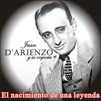 Juan D'Arienzo - El Nacimiento de una Leyenda