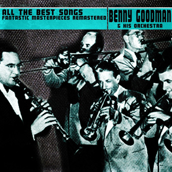 Benny Goodman & His Orchestra - All the Best Songs