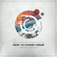 Our Waking Hour - Amongst the Fray