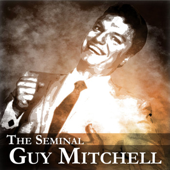 Guy Mitchell - The Seminal Guy Mitchell