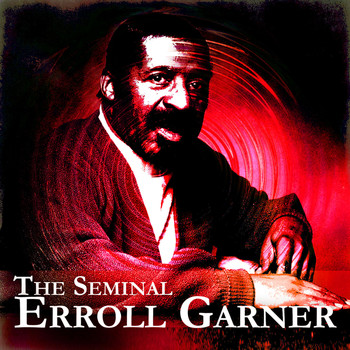 Erroll Garner - The Seminal Erroll Garner
