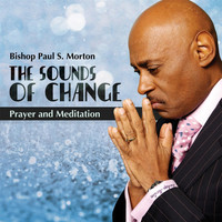 Bishop Paul S. Morton - The Sound of Change (Prayer and Meditation)