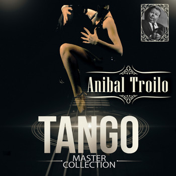 ANIBAL TROILO - Anibal Troilo Tango Master Collection