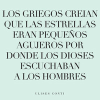 Ulises Conti - Los Griegos Creían Que las Estrellas Eran Pequeños Agujeros por Donde los Dioses Escuchaban a los Hombres