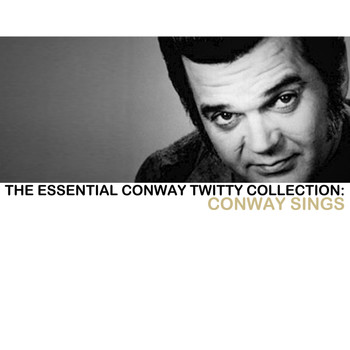 Conway Twitty - The Essential Conway Twitty Collection: Conway Sings
