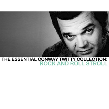 Conway Twitty - The Essential Conway Twitty Collection: Rock and Roll Story
