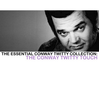 Conway Twitty - The Essential Conway Twitty Collection: The Conway Twitty Touch