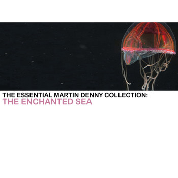 Martin Denny - The Essential Martin Denny Collection: The Enchanted Sea