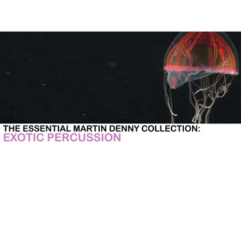 Martin Denny - The Essential Martin Denny Collection: Exotic Percussion
