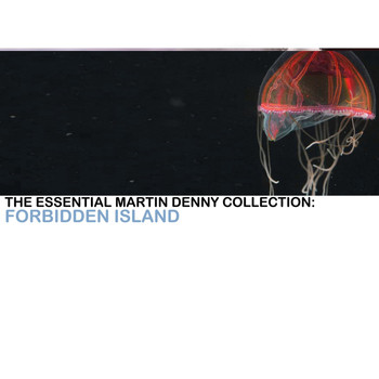 Martin Denny - The Essential Martin Denny Collection: Forbidden Island