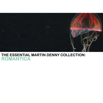 Martin Denny - The Essential Martin Denny Collection: Romantica