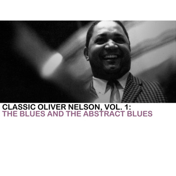 Oliver Nelson - Classic Oliver Nelson, Vol. 1: The Blues and the Abstract Blues