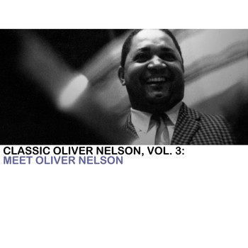 Oliver Nelson - Classic Oliver Nelson, Vol. 3: Meet Oliver Neslon