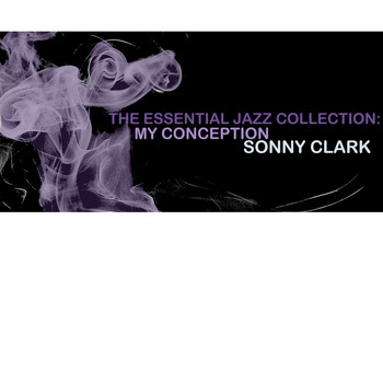 Sonny Clark - The Essential Jazz Collection: My Conception