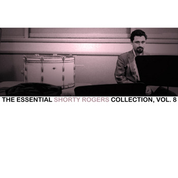 Shorty Rogers - The Essential Shorty Rogers Collection, Vol. 8