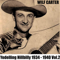 Wilf CARTER - Yodelling Hillbilly: 1934 - 1940, Vol. 2