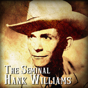 Hank Williams - The Seminal Hank Williams