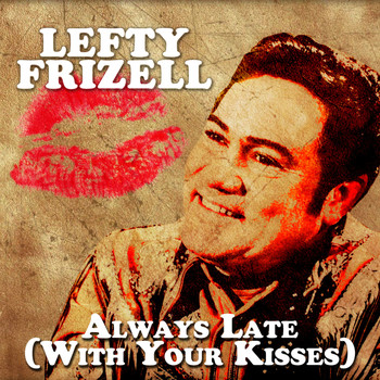Lefty Frizzell - Always Late (with Your Kisses)
