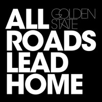 Golden State - All Roads Lead Home