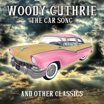 Woody Guthrie - The Car Song and Other Classics