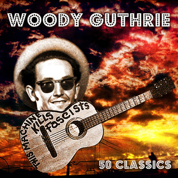 Woody Guthrie - This Machine Kills Facists - 50 Classics