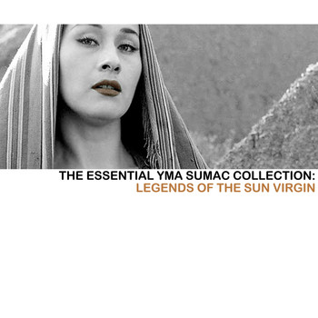 Yma Sumac - The Essential Yma Sumac Collection: Legends Of The Sun Virgin