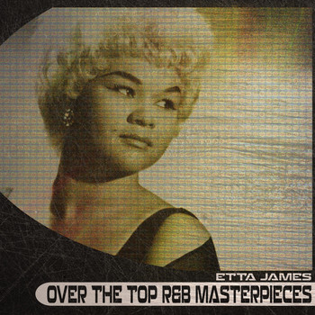 Etta James - Over the Top R&B Masterpieces