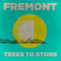 Fremont - Trees to Stone