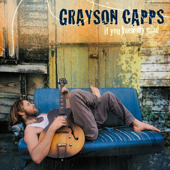 Grayson Capps - If You Knew My Mind
