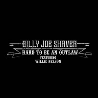 Billy Joe Shaver - Hard to Be an Outlaw (feat. Willie Nelson)