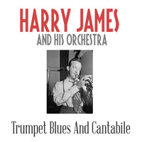 Harry James And His Orchestra - Trumpet Blues And Cantabile