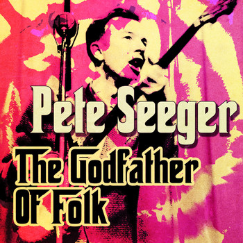 Pete Seeger - The Godfather of Folk