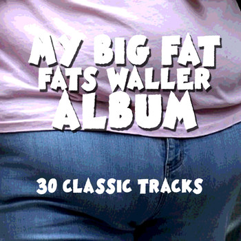 Fats Waller - My Big Fat Fats Waller Album - 30 Classic Tracks