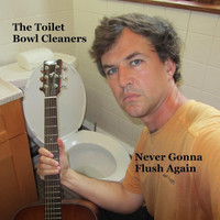 The Toilet Bowl Cleaners - Never Gonna Flush Again