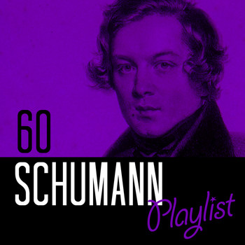 Robert Schumann - 60 Schumann Playlist