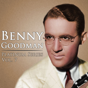 Benny Goodman - Benny Goodman - Platinum Series, Vol. 7 (Remastered)