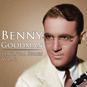 Benny Goodman - Benny Goodman - Platinum Series, Vol. 2 (Remastered)