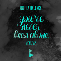 Andrea Balency - You've Never Been Alone - Remix EP
