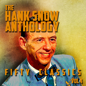 Hank Snow - The Hank Snow Anthology - 50 Classics, Vol. 4