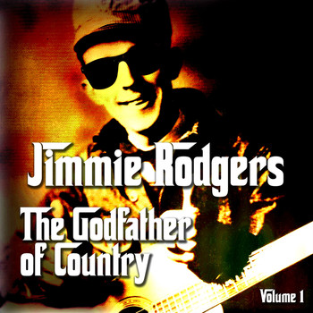 Jimmie Rodgers - The Godfather of Country, Vol.1