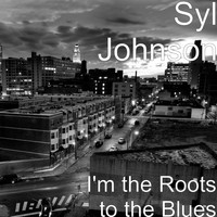 Syl Johnson - I'm the Roots to the Blues