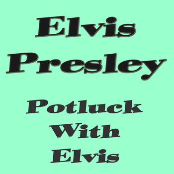 Elvis Presley - Potluck with Elvis