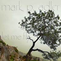 Mark P. Adler - Let Me Fly