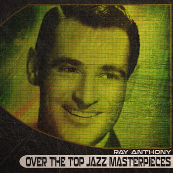 Ray Anthony - Over the Top Jazz Masterpieces