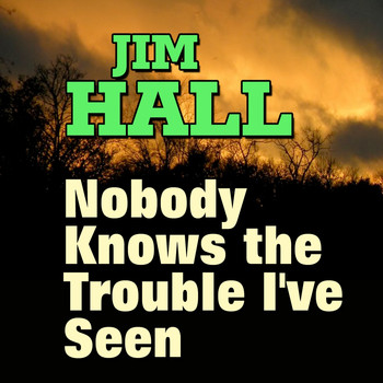 Jim Hall - Jim Hall 	Nobody Knows the Trouble I've Seen