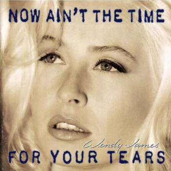 Wendy James - Now Ain't the Time for Your Tears