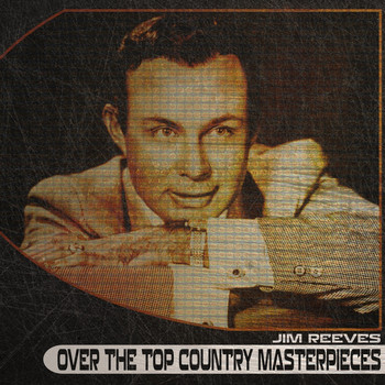 Jim Reeves - Over the Top Country Masterpieces
