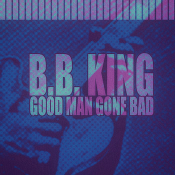 B.B. King - Good Man Gone Bad