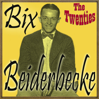 Bix Beiderbecke - The Twenties