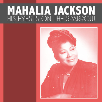 Mahalia Jackson - His Eyes Is on the Sparrow